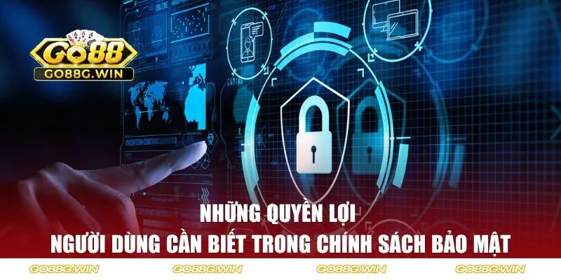 Những quyền lợi người dùng cần biết trong chính sách bảo mật GO88