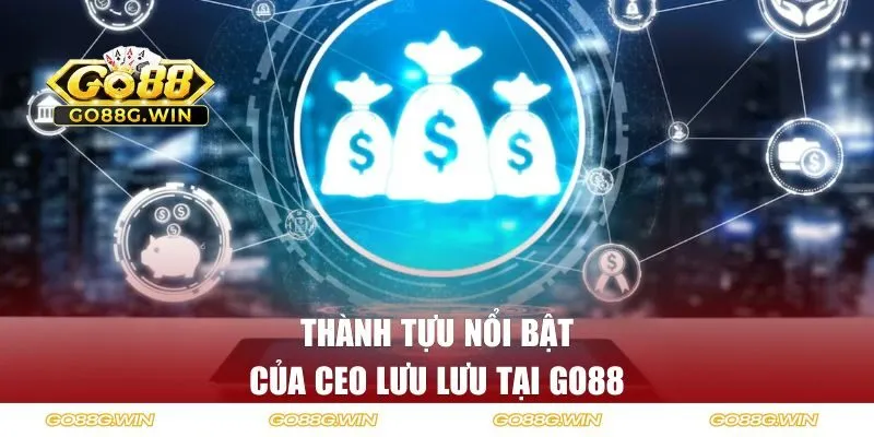 Một số thành tựu nổi bật của CEO Lưu Lưu tại GO88